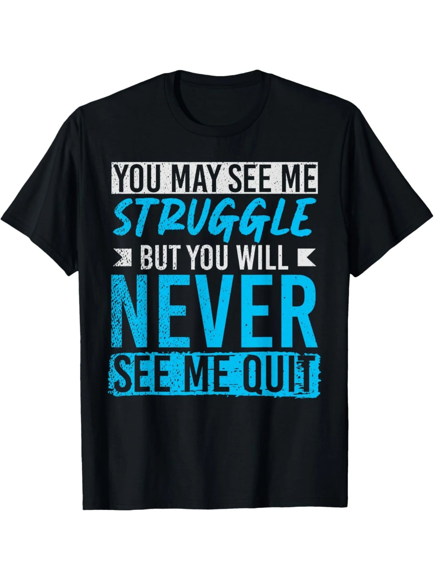 Mens Graphic Tee May See Me Struggle Never Give Up